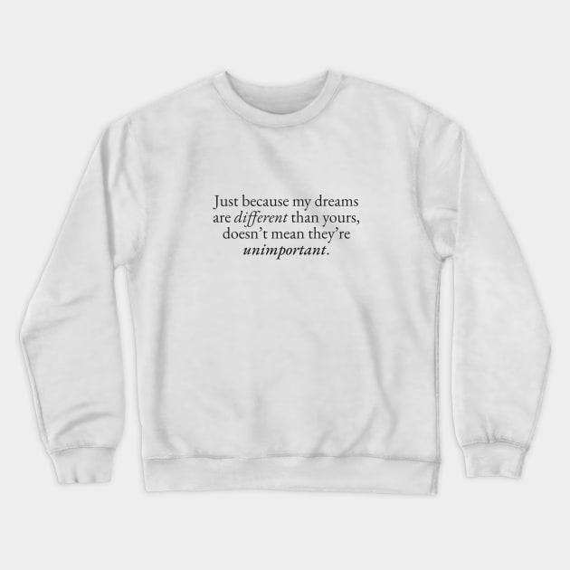 Just Because my Dreams are Different Crewneck Sweatshirt by beunstoppable